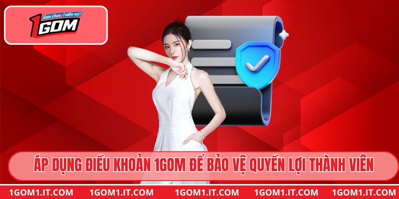 Áp dụng điều khoản và điều kiện 1gom để bảo vệ quyền lợi thành viên