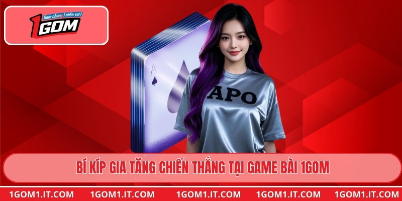 Bí kíp gia tăng chiến thắng tại game bài 1gom