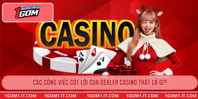 Các công việc cốt lõi của dealer casino thật là gì?
