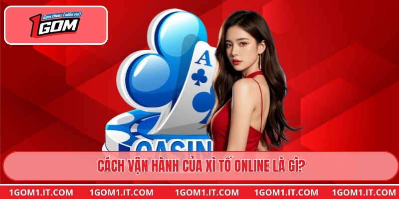 Cách vận hành của Xì Tố Online là gì?