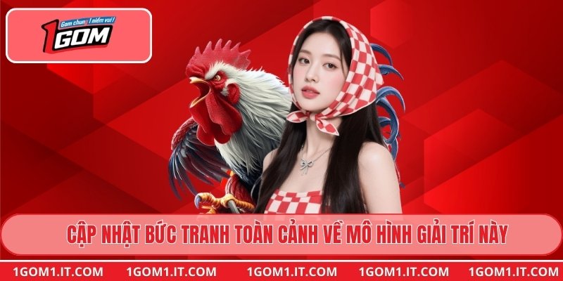 Cập nhật bức tranh toàn cảnh về mô hình giải trí này