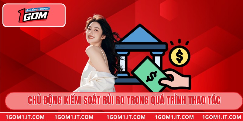 Chủ động kiểm soát rủi ro trong quá trình thao tác
