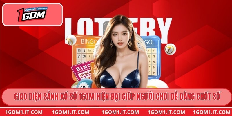 Giao diện sảnh xổ số 1gom hiện đại giúp người chơi dễ dàng chốt số