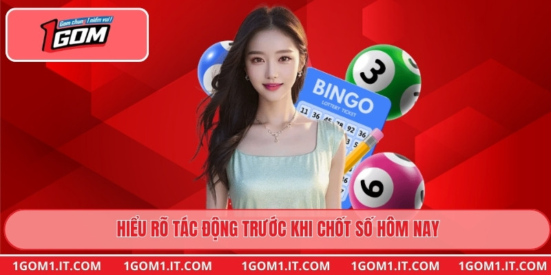 Hiểu rõ tác động trước khi chốt số hôm nay