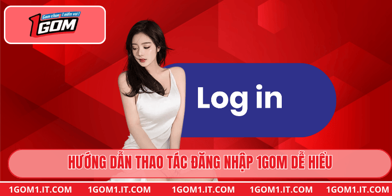 Hướng dẫn thao tác đăng nhập 1gom dễ hiểu