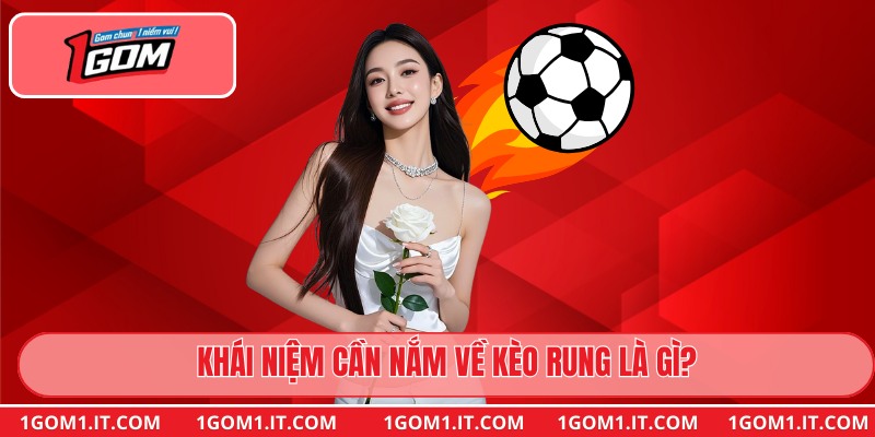 Khái niệm cần nắm về kèo rung là gì?