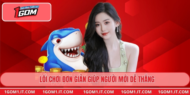 Lối chơi đơn giản giúp người mới dễ thắng