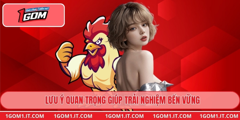 Lưu ý quan trọng giúp trải nghiệm bền vững