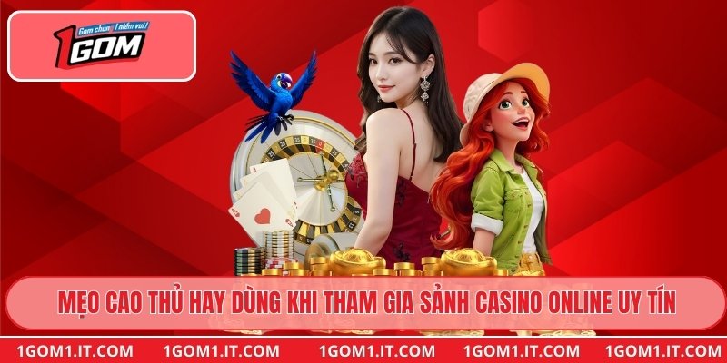 Mẹo cao thủ hay dùng khi tham gia sảnh Casino online uy tín
