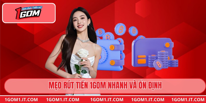 Mẹo rút tiền 1gom nhanh và ổn định