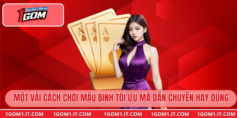 Một vài cách chơi Mậu Binh tối ưu mà dân chuyên hay dùng