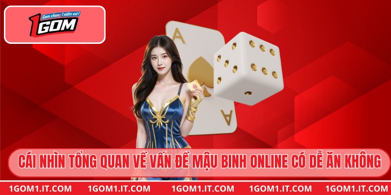 nhìn tổng quan về vấn đề Mậu Binh online có dễ ăn không