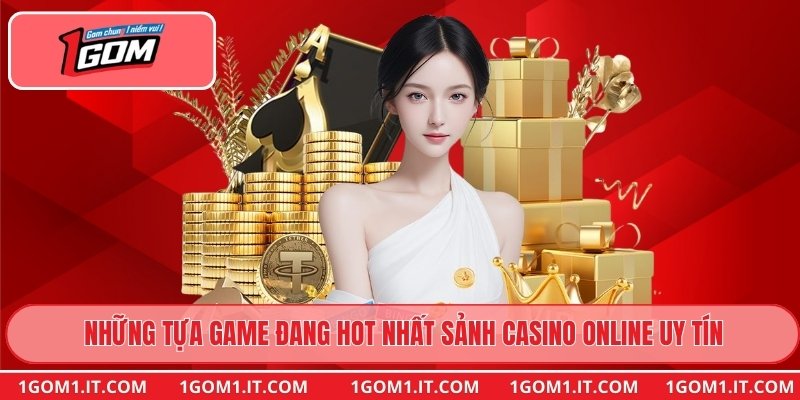 Những tựa game đang hot nhất sảnh Casino online uy tín