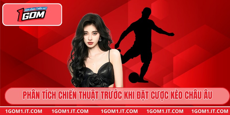 Phân tích chiến thuật trước khi đặt cược kèo Châu Âu