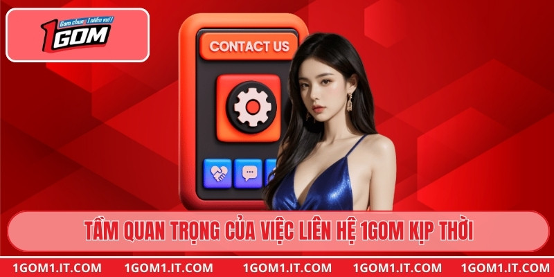 Tầm quan trọng của việc liên hệ 1gom kịp thời