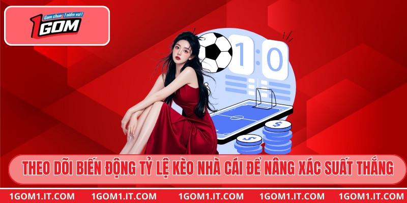 Theo dõi biến động tỷ lệ kèo nhà cái để nâng xác suất thắng