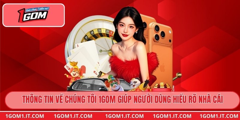 Thông tin về chúng tôi 1gom giúp người dùng hiểu rõ nhà cái