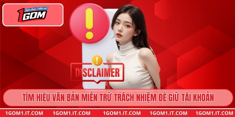 Tìm hiểu văn bản miễn trừ trách nhiệm để giữ tài khoản