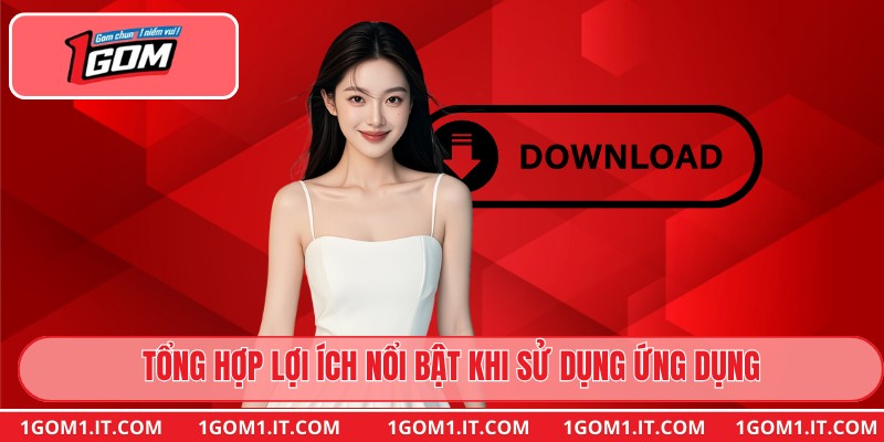 Tổng hợp lợi ích nổi bật khi sử dụng ứng dụng