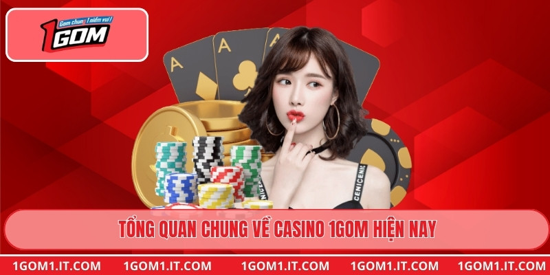 Tổng quan chung về casino 1gom hiện nay