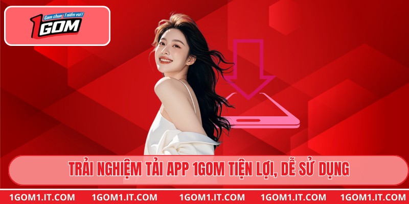 Trải nghiệm tải app 1gom tiện lợi, dễ sử dụng
