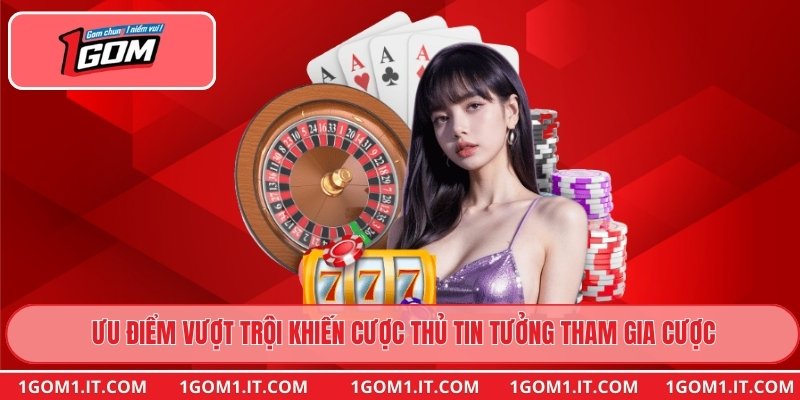 Ưu điểm vượt trội khiến cược thủ tin tưởng tham gia cược