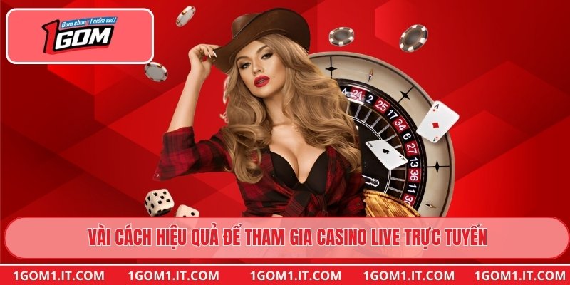 Vài cách hiệu quả để tham gia Casino Live trực tuyến