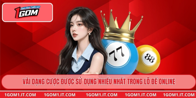 Vài dạng cược được sử dụng nhiều nhất trong Lô Đề Online