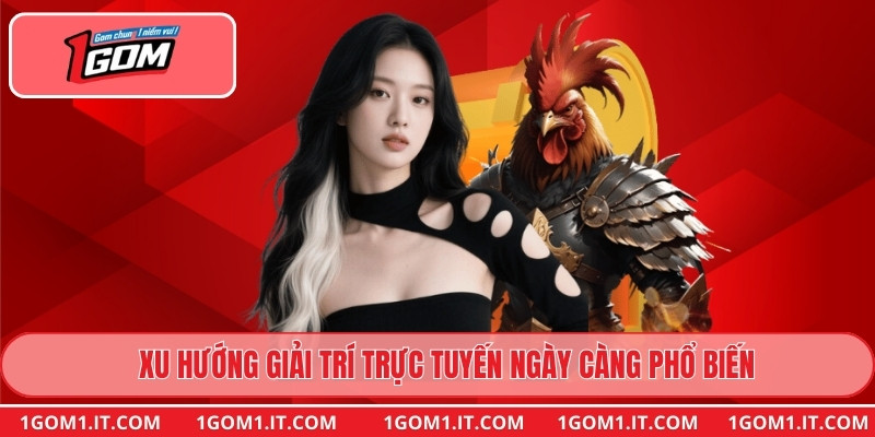 Xu hướng giải trí trực tuyến ngày càng phổ biến