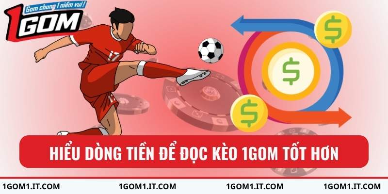 Hiểu dòng tiền để đọc kèo 1gom tốt hơn