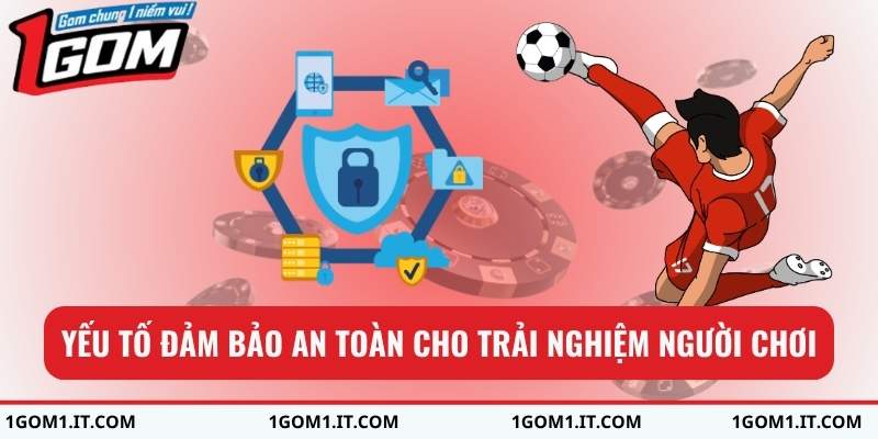 Yếu tố đảm bảo an toàn cho trải nghiệm người chơi